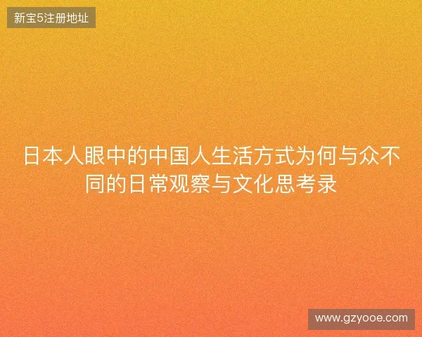 日本人眼中的中国人生活方式为何与众不同的日常观察与文化思考录